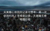 天美糖心体验向记录与思考:第一次使用时的上手难度记录,天美糖艺棒棒糖价格