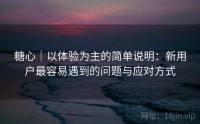 糖心｜以体验为主的简单说明：新用户最容易遇到的问题与应对方式