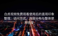 白虎视频免费观看使用后的直观印象整理：访问方式、内容分布与整体使用感受