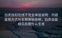 白虎自扣在线不完全体验说明：内容呈现方式与主观体验总结，白虎自兹相见后是什么生肖