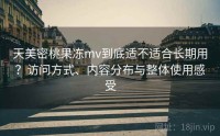 天美密桃果冻mv到底适不适合长期用？访问方式、内容分布与整体使用感受
