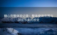糖心完整体验记录:整体使用氛围与浏览节奏的感受