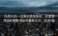 白虎91的一次真实使用体验：反复使用后对整体体验的重新认识，白虎t恤