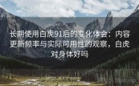 长期使用白虎91后的变化体会：内容更新频率与实际可用性的观察，白虎对身体好吗