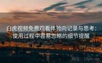 白虎视频免费观看体验向记录与思考：使用过程中容易忽略的细节提醒