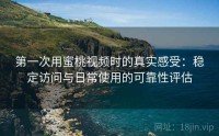 第一次用蜜桃视频时的真实感受：稳定访问与日常使用的可靠性评估