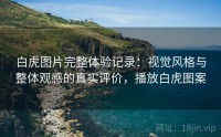 白虎图片完整体验记录：视觉风格与整体观感的真实评价，播放白虎图案