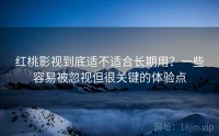 红桃影视到底适不适合长期用？一些容易被忽视但很关键的体验点