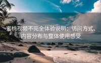 蜜桃视频不完全体验说明：访问方式、内容分布与整体使用感受