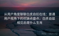 从用户角度聊聊白虎自扣在线：普通用户视角下的优缺点盘点，白虎自兹相见后是什么生肖