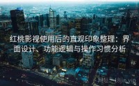 红桃影视使用后的直观印象整理：界面设计、功能逻辑与操作习惯分析