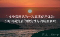 白虎免费网站的一次真实使用体验：长时间浏览后的稳定性与流畅度表现