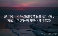 黑料网|不带滤镜的体验总结:访问方式、内容分布与整体使用感受