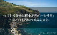 红桃影视使用过程中发现的一些细节：不同入口下的体验差异与变化