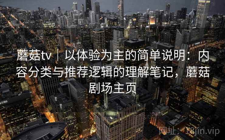 蘑菇tv｜以体验为主的简单说明：内容分类与推荐逻辑的理解笔记，蘑菇剧场主页